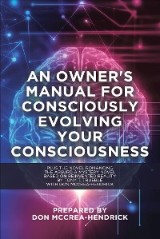 An Owner's Manual for Consciously Evolving Your Consciousness