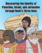 Discovering the Identity of Palestine, Israel, and Jerusalem through Noah's Three Sons