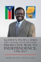 Sudan's People and the Country of ‘South Sudan' from Civil War to Independence, 1955-2011