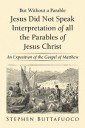 But Without a Parable Jesus Did Not Speak Interpretation of All the Parables of Jesus Christ