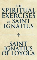 Spiritual Exercises of Saint Ignatius, T The
