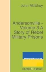 Andersonville - Volume 3 A Story of Rebel Military Prisons
