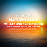 Beruhigende Naturklänge mit 432 Hz und 528 Hz Musik zum Entspannen, Einschlafen und Träumen