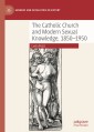 The Catholic Church and Modern Sexual Knowledge, 1850-1950