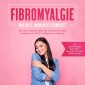 Fibromyalgie: Was hilft, wenn alles schmerzt? Von der Diagnose über die Therapie und den Umgang mit FMS im Alltag bis zur Heilung - inkl. den 10 besten FMS-Sofortübungen für mehr Lebensfreude