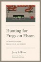 Hunting for Frogs on Elston, and Other Tales from Field & Street
