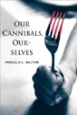 Our Cannibals, Ourselves