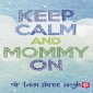 Keep Calm and Mommy On