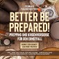 Better be prepared!: Prepping und Krisenvorsorge für den Ernstfall: Schritt für Schritt zum Profi-Prepper - inkl. Tipps und Tricks für eine sichere Vorratshaltung und ein durchdachtes Katastrophenmanagement