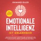 Emotionale Intelligenz ist erlernbar Verstehen Sie Schritt für Schritt Ihre Empfindungen und lernen Sie sich selbst kennen - Werden Sie emotional stark und gelassen und bewältigen Sie jeglichen Stress | inkl. spannender Fallbeispiele