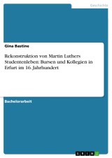 Rekonstruktion von Martin Luthers Studentenleben: Bursen und Kollegien in Erfurt im 16. Jahrhundert