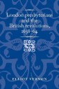 London presbyterians and the British revolutions, 1638-64