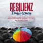 Resilienz trainieren: Mehr Disziplin, mentale Stärke und psychische Widerstandskraft für ein glückliches, stressfreies und zufriedenes Leben - inkl. 10 Schritte-Plan und den besten Methoden zum Selbsttraining