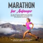 Marathon für Anfänger: Mit der optimalen Vorbereitung und einem individuell gestalteten Lauftraining zum erfolgreichen Marathonlauf - inkl. wertvoller Tipps rund um die Themen Ernährung, Ausrüstung und Laufen