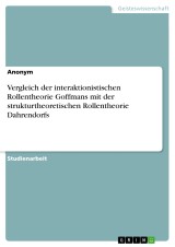 Vergleich der interaktionistischen Rollentheorie Goffmans mit der strukturtheoretischen Rollentheorie Dahrendorfs