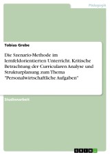 Die Szenario-Methode im lernfeldorientierten Unterricht. Kritische Betrachtung der Curricularen Analyse und Strukturplanung zum Thema 