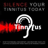 Silence Tinnitus Today: Stop the Ringing, Discomfort, and Restore Your Life