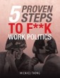 5 Proven Steps to F**K Work Politics