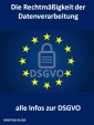 Die Rechtmäßigkeit der Datenverarbeitung und alle Infos zur DSGVO