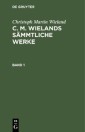 Christoph Martin Wieland: C. M. Wielands Sämmtliche Werke. Band 1