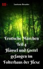 Erotische Märchen Teil 4 Hänsel und Gretel - gefangen im Folterhaus der Hexe