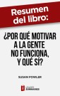 Resumen del libro "¿Por qué motivar a la gente no funciona, y qué sí?" de Susan Fowler