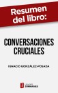 Resumen del libro "Conversaciones cruciales" de Ignacio González-Posada