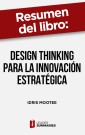 Resumen del libro "Design thinking para la innovación estratégica" de Idris Mootee