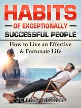 Habits of Exceptionally Successful People: How to Live an Effective & Fortunate Life