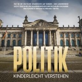 Politik kinderleicht verstehen: Wie Sie die deutsche Demokratie auf Bundes- und Länderebene leicht verstehen, die Zusammenhänge durchschauen und immer eine fundierte Wahlentscheidung treffen
