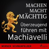 Machen macht mächtig - Überzeugend führen mit Machiavelli