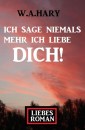 Ich sage niemals mehr ich liebe dich! Liebesroman