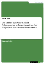 Der Einfluss des Deutschen auf Pidginsprachen in Papua-Neuguinea. Das Beispiel von Tok Pisin und Unserdeutsch