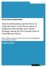 Historical Dynamism and the Power of Song and Dance in the Preservation of Indigenous Knowledge and Cultural Heritage among the Pre-Colonial Gusii of South Western Kenya