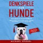 Denkspiele für Hunde: Das geniale Hundehörbuch - Über 111 Spiele für clevere Hunde - sowohl für Drinnen als auch für Draußen - inkl. lustiger Hundetricks und Klickertraining für Hunde
