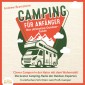Camping für Anfänger - Der ultimative Outdoor-Guide: Clever Campen in der Natur mit dem Wohnmobil - Die besten Camping-Hacks der Outdoor-Experten - In einfachen Schritten zum Profi-Camper