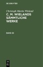 Christoph Martin Wieland: C. M. Wielands Sämmtliche Werke. Band 28
