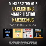 Dunkle Psychologie | Gaslighting | Manipulation | Narzissmus: Das große 4 in 1 Buch! Wie Sie emotionale Beeinflussung und Manipulationstechniken in Beruf, Alltag und Beziehung leicht erkennen und abwehren