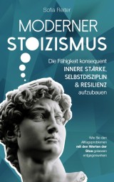 Moderner Stoizismus-Die Fähigkeit konsequent innere Stärke, Selbstdisziplin und Resilienz aufzubauen