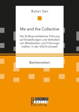 Me and the Collective - Der Einfluss kollektiver Führung auf Einstellungen und Verhalten von Mitarbeitern und Führungskräften in der VUCA-Umwelt