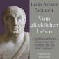 Lucius Annaeus Seneca: Vom glücklichen Leben - De vita beata