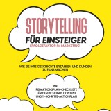 Storytelling für Einsteiger - Der Erfolgsfaktor im Marketing: Wie Sie Ihre Geschichte erzählen und Kunden zu Fans machen - inkl. Redaktionsplan-Checkliste für den richtigen Content und 11-Schritte-Actionplan