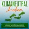 Klimaneutral leben: Wie Sie Ihren ökologischen Fußabdruck reduzieren, nachhaltig Plastik einsparen und Schritt für Schritt klimaneutraler leben