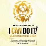 Selbstbewusstsein stärken - I can do it!: Ganz einfach Selbstvertrauen gewinnen & sicher auftreten für mehr Erfolg. Werde der, der du sein kannst!