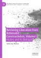 Retrieving Liberalism from Rationalist Constructivism, Volume I