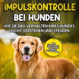 Impulskontrolle bei Hunden: Wie Sie das Verhalten Ihres Hundes leicht verstehen und steuern - inkl. Clickertraining, Leinenführungstraining & Antijagdtraining