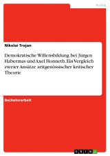 Demokratische Willensbildung bei Jürgen Habermas und Axel Honneth. Ein Vergleich zweier Ansätze zeitgenössischer kritischer Theorie