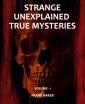 Strange Unexplained True Mysteries - Volume 1