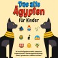 Das alte Ägypten für Kinder: Die Geschichte Ägyptens anschaulich, spannend und kindgerecht erzählt - Alles über ägyptische Mythologie, Mumien, Pyramiden und co. kinderleicht verstehen.