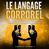 LE LANGAGE CORPOREL: Savoir lire ses interlocuteurs à travers leurs attitudes et leur communication non verbale. Reconnaître et utiliser les techniques de manipulation basées sur la psychologie